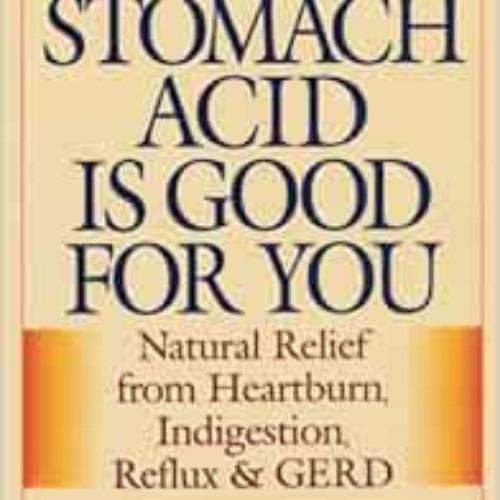 Access PDF 💑 Why Stomach Acid Is Good for You: Natural Relief from Heartburn, Indige