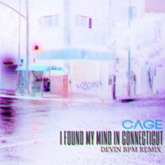 Cage - I Found My Mind In Connecticut (Devin BPM Remix)