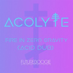 Acolyte - Fire In Zero Gravity (Acid Dub) FREE DOWNLOAD