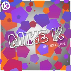 Mike K - Give Good Love