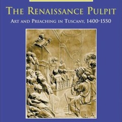 View [EBOOK EPUB KINDLE PDF] The Renaissance Pulpit: Art and Preaching in Tuscany, 14