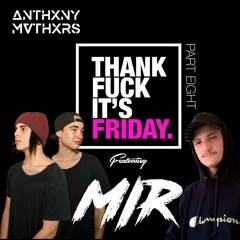 THANK FUCK ITS FRIDAY pt 8 // FT MIR