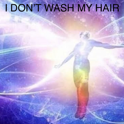 I DON'T WASH MY HAIR