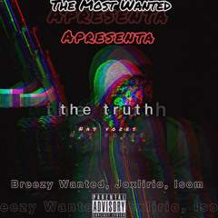 The_Most_Wanted The Truth (Breezy Wanted, Joxlirio_jr, ISOM)