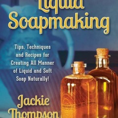 ✔Audiobook⚡️ Liquid Soapmaking: Tips, Techniques and Recipes for Creating All Manner of Liquid
