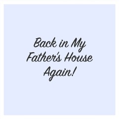 Back In My Father's House Again