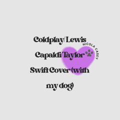 Coldplay/Lewis Capaldi/Taylor Swift Mash-Up (with my dog)