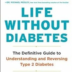 [READ] EPUB KINDLE PDF EBOOK Life Without Diabetes: The Definitive Guide to Understanding and Revers