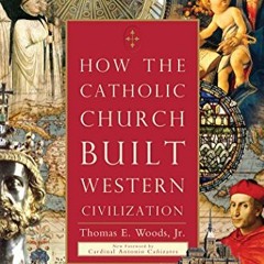 [READ] KINDLE PDF EBOOK EPUB How the Catholic Church Built Western Civilization by  Thomas E. Woods