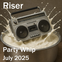 Riser - Party Whip (July 2025)