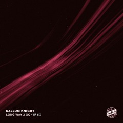 Long Way 2 Go (Callum Knight VIP Mix)
