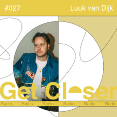 Luuk van Dijk presents Get Closer Radio - 027 (October 2025)