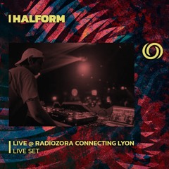 HALFORM - Live @ RadiOzora Connecting Lyon | 15/07/2023