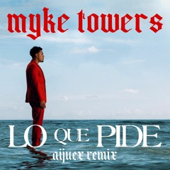 Myke Towers - Lo Que Pide (Aijuex Remix)