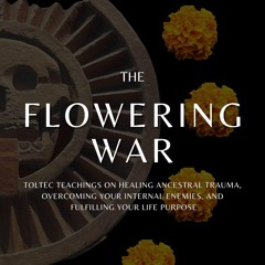 ✔ EPUB ✔ The Flowering War: Toltec Teachings on Healing Ancestral Trau