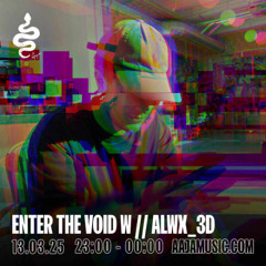 Enter The Void w/ Alwx_3D - Aaja channel 1 - 13 03 25
