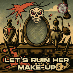 Let's Ruin Her Make-up
