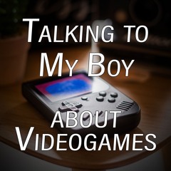 Talking To My Boy About Videogames - Ep 1 - You Gotta Introduce Yourself