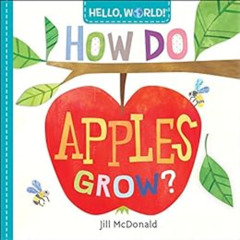 download PDF 🖊️ Hello, World! How Do Apples Grow? by Jill McDonald [EBOOK EPUB KINDL