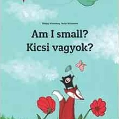 [VIEW] [KINDLE PDF EBOOK EPUB] Am I small? Kicsi vagyok?: Children's Picture Book English-Hungar