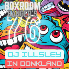 BOXROOM BANGER'S 76 - DJ ILLSLEY IN DONKLAND