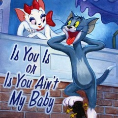 Tom and Jerry (Is You Is or Is You Ain't My Baby)