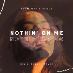 Leah Marie Perez - Nothin' On Me (Nix ft. Qsnake Remix)