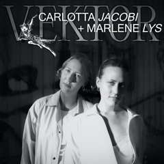 VEKTOR LIVE w/ Carlotta Jacobi & Marlene Lys
