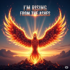 I’m Rising From The Ashes