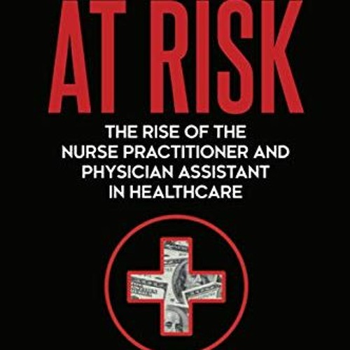 [Read] EPUB KINDLE PDF EBOOK Patients at Risk: The Rise of the Nurse Practitioner and