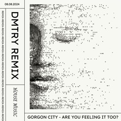 Gorgon City - Are You Feeling It Too? (DMTRY Remix)