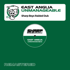 East Anglia - Unmanageable (Sharp Boys Raided Dub)
