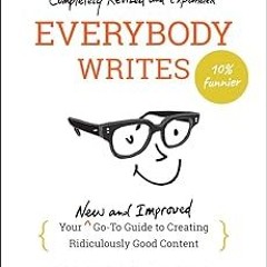 %! Everybody Writes: Your New and Improved Go-To Guide to Creating Ridiculously Good Content BY