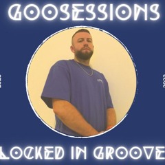 GooSEssions || LOCKED IN GROOVES