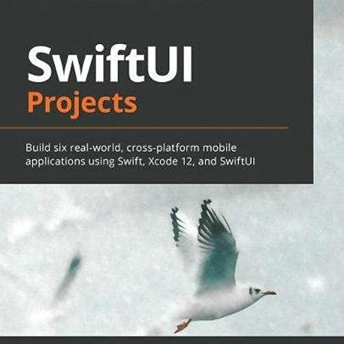 [Read] PDF EBOOK EPUB KINDLE SwiftUI Projects: Build six real-world, cross-platform m