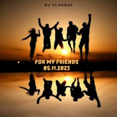 FOR MY FRIENDS