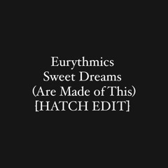 Eurythmics - Sweet Dreams (Are Made Of This) [HATCH EDIT] ***FREE DOWNLOAD VIA BUY LINK***