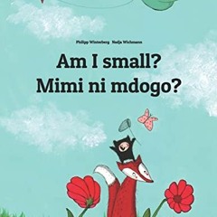 GET [EPUB KINDLE PDF EBOOK] Am I small? Mimi ni mdogo?: Children's Picture Book Engli