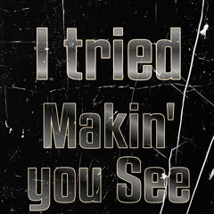 Tried makin you See