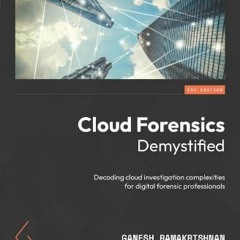 Read PDF 🌟 Cloud Forensics Demystified: Decoding cloud investigation complexities for digital fore