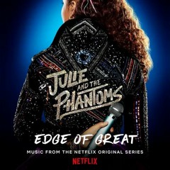 edge of great - Julie and the phantoms