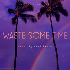 Waste Some Time (Prod. Abel Beats)