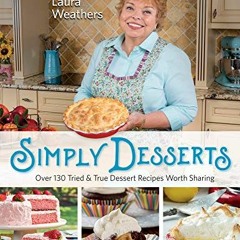 READ [PDF EBOOK EPUB KINDLE] Simply Desserts: Over 130 Tried & True Dessert Recipes Worth Sharin