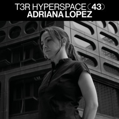 T3R Hyperspace 43 - Adriana Lopez (Grey Report)