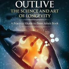 !)Workbook: Outlive: The Science and Art of Longevity – A Guide to Petter Attia's Book (Compani