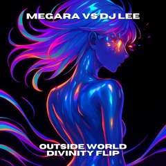 Megara vs DJ Lee - Outside World (D I V I N I T Y Flip)