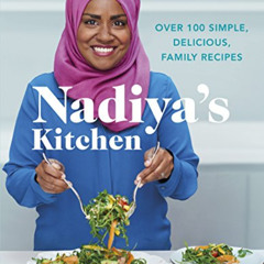 READ EBOOK 📪 Nadiya's Kitchen: Over 100 Simple, Delicious Family Recipes by  Nadiya