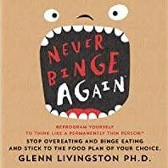Download~ PDF Never Binge Againtm: Reprogram Yourself to Think like a Permanently Thin Person. Stop