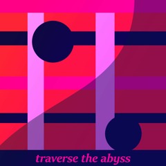 Traverse the abyss