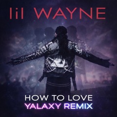 Lil Wayne - How To Love (YALAXY Remix)